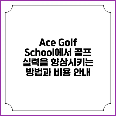 Ace Golf School에서 골프 실력을 향상시키는 방법과 비용 안내