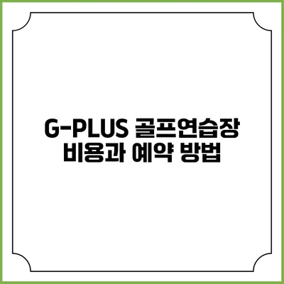 G-PLUS 골프연습장: 비용과 예약 방법