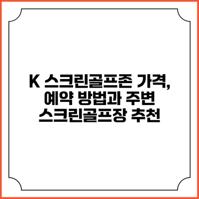 K 스크린골프존: 가격, 예약 방법과 주변 스크린골프장 추천