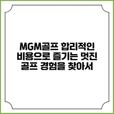 MGM골프: 합리적인 비용으로 즐기는 멋진 골프 경험을 찾아서