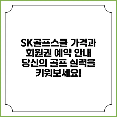 SK골프스쿨 가격과 회원권 예약 안내: 당신의 골프 실력을 키워보세요!