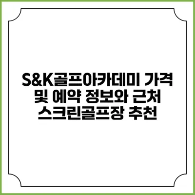 S&K골프아카데미 가격 및 예약 정보와 근처 스크린골프장 추천