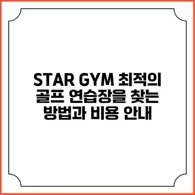 STAR GYM: 최적의 골프 연습장을 찾는 방법과 비용 안내