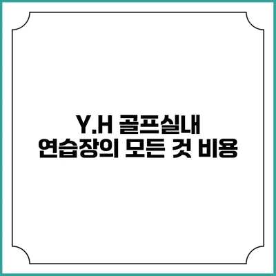 Y.H 골프실내 연습장의 모든 것: 비용