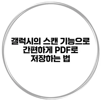 갤럭시의 스캔 기능으로 간편하게 PDF로 저장하는 법