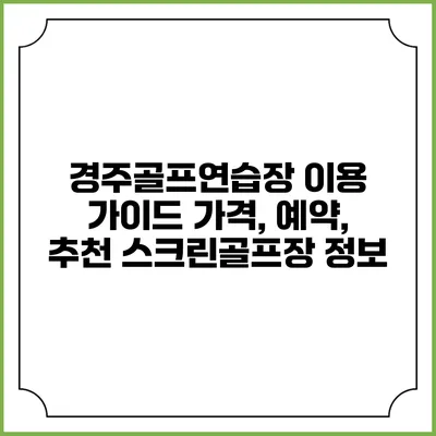 경주골프연습장 이용 가이드: 가격, 예약, 추천 스크린골프장 정보