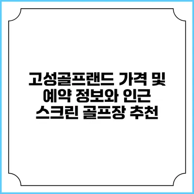 고성골프랜드 가격 및 예약 정보와 인근 스크린 골프장 추천