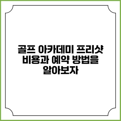 골프 아카데미 프리샷: 비용과 예약 방법을 알아보자