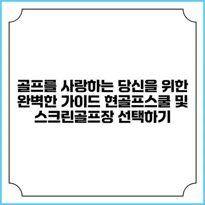 골프를 사랑하는 당신을 위한 완벽한 가이드: 현골프스쿨 및 스크린골프장 선택하기