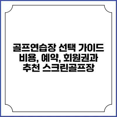 골프연습장 선택 가이드: 비용, 예약, 회원권과 추천 스크린골프장