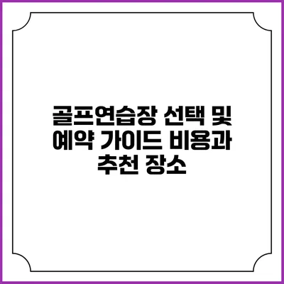 골프연습장 선택 및 예약 가이드: 비용과 추천 장소