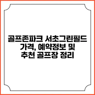 골프존파크 서초그린필드: 가격, 예약정보 및 추천 골프장 정리