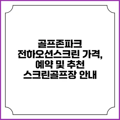 골프존파크 전하오션스크린: 가격, 예약 및 추천 스크린골프장 안내