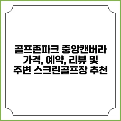 골프존파크 중앙캔버라: 가격, 예약, 리뷰 및 주변 스크린골프장 추천