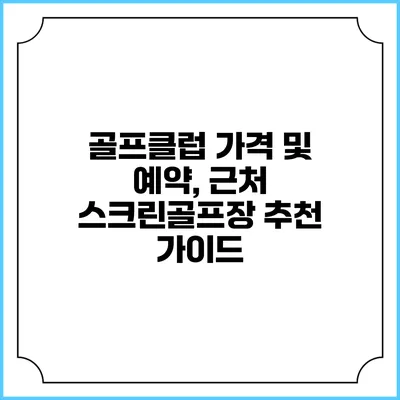 골프클럽 가격 및 예약, 근처 스크린골프장 추천 가이드