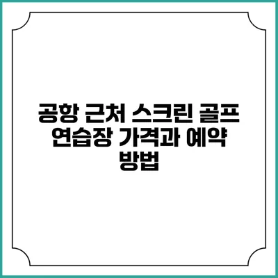 공항 근처 스크린 골프 연습장 가격과 예약 방법