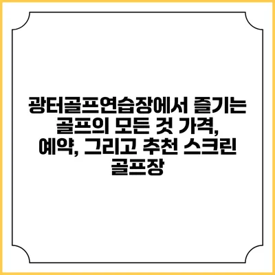 광터골프연습장에서 즐기는 골프의 모든 것: 가격, 예약, 그리고 추천 스크린 골프장