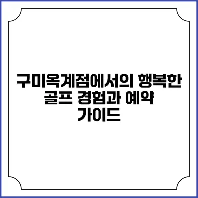 구미옥계점에서의 행복한 골프 경험과 예약 가이드
