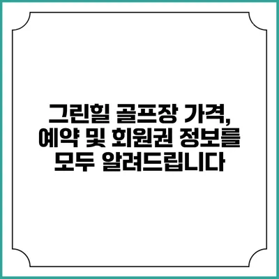 그린힐 골프장: 가격, 예약 및 회원권 정보를 모두 알려드립니다