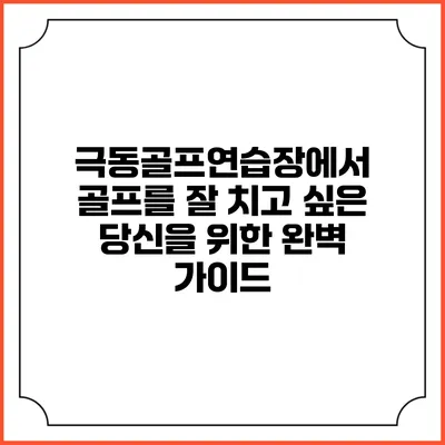 극동골프연습장에서 골프를 잘 치고 싶은 당신을 위한 완벽 가이드