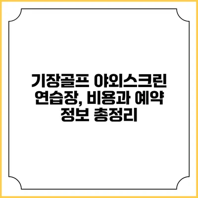 기장골프 야외스크린 연습장, 비용과 예약 정보 총정리