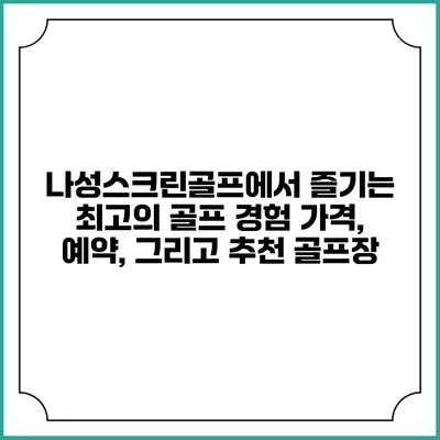 나성스크린골프에서 즐기는 최고의 골프 경험: 가격, 예약, 그리고 추천 골프장