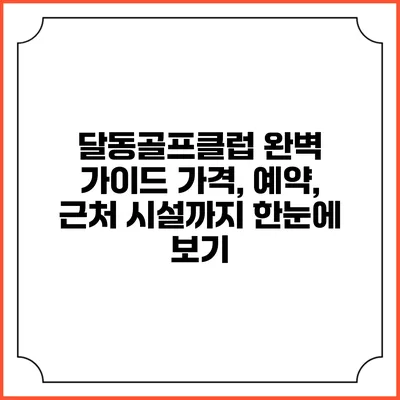 달동골프클럽 완벽 가이드: 가격, 예약, 근처 시설까지 한눈에 보기