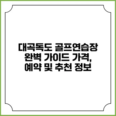 대곡독도 골프연습장 완벽 가이드: 가격, 예약 및 추천 정보