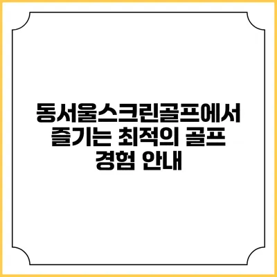동서울스크린골프에서 즐기는 최적의 골프 경험 안내