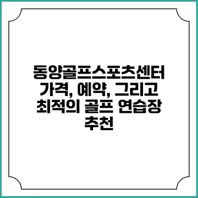 동양골프스포츠센터: 가격, 예약, 그리고 최적의 골프 연습장 추천