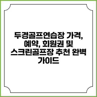 두경골프연습장: 가격, 예약, 회원권 및 스크린골프장 추천 완벽 가이드