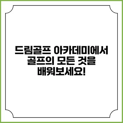 드림골프 아카데미에서 골프의 모든 것을 배워보세요!