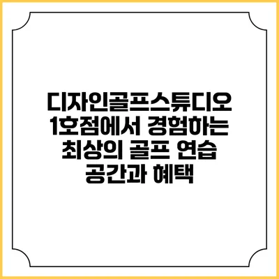 디자인골프스튜디오 1호점에서 경험하는 최상의 골프 연습 공간과 혜택