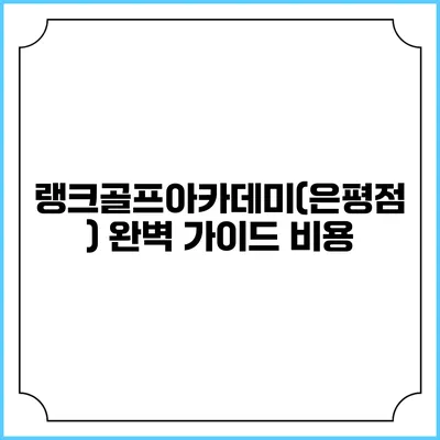 랭크골프아카데미(은평점) 완벽 가이드: 비용