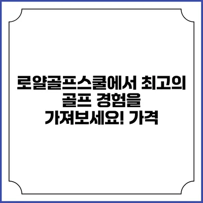 로얄골프스쿨에서 최고의 골프 경험을 가져보세요! 가격