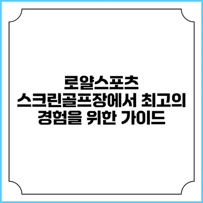 로얄스포츠: 스크린골프장에서 최고의 경험을 위한 가이드