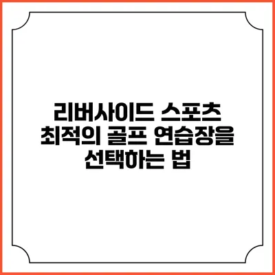 리버사이드 스포츠: 최적의 골프 연습장을 선택하는 법