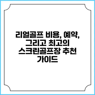 리얼골프: 비용, 예약, 그리고 최고의 스크린골프장 추천 가이드