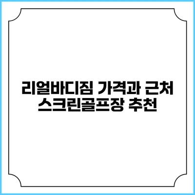 리얼바디짐 가격과 근처 스크린골프장 추천