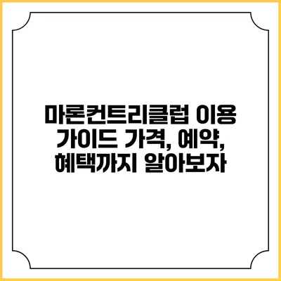 마론컨트리클럽 이용 가이드: 가격, 예약, 혜택까지 알아보자