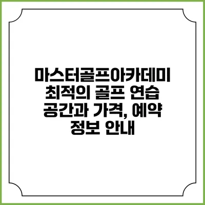 마스터골프아카데미: 최적의 골프 연습 공간과 가격, 예약 정보 안내