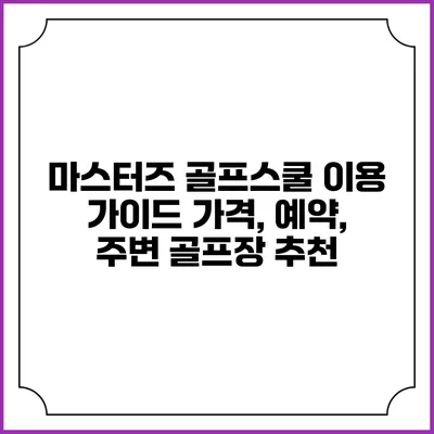 마스터즈 골프스쿨 이용 가이드: 가격, 예약, 주변 골프장 추천