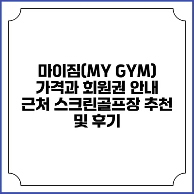 마이짐(MY GYM) 가격과 회원권 안내: 근처 스크린골프장 추천 및 후기
