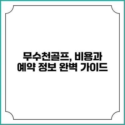 무수천골프, 비용과 예약 정보 완벽 가이드