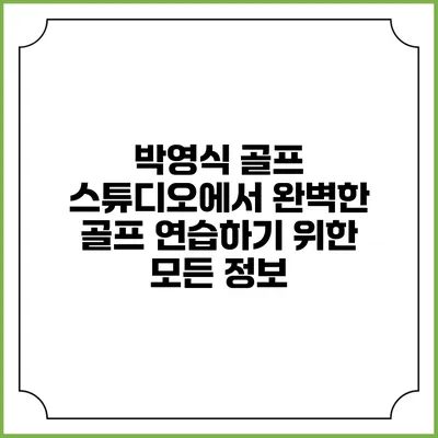 박영식 골프 스튜디오에서 완벽한 골프 연습하기 위한 모든 정보