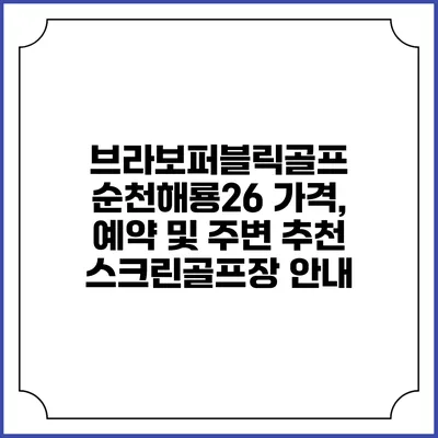 브라보퍼블릭골프 순천해룡26: 가격, 예약 및 주변 추천 스크린골프장 안내