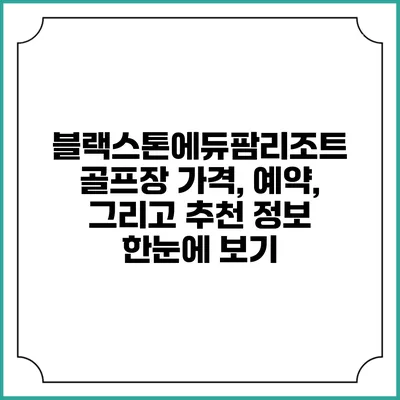 블랙스톤에듀팜리조트 골프장: 가격, 예약, 그리고 추천 정보 한눈에 보기
