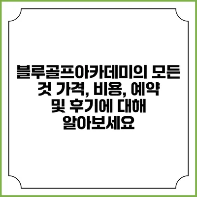 블루골프아카데미의 모든 것: 가격, 비용, 예약 및 후기에 대해 알아보세요