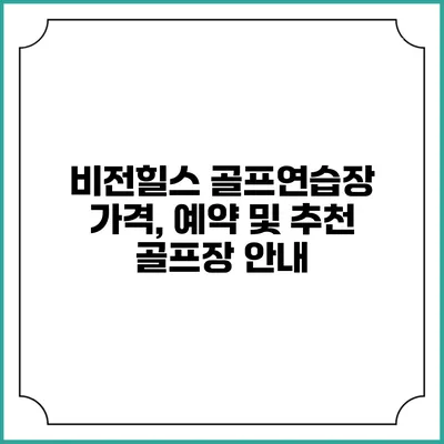 비전힐스 골프연습장: 가격, 예약 및 추천 골프장 안내