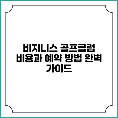 비지니스 골프클럽 비용과 예약 방법 완벽 가이드